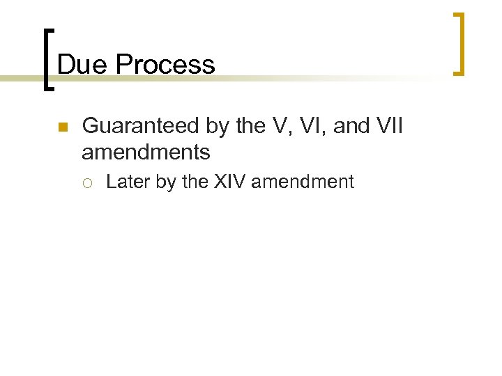 Due Process n Guaranteed by the V, VI, and VII amendments ¡ Later by