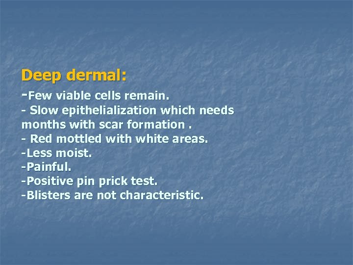 Deep dermal: -Few viable cells remain. - Slow epithelialization which needs months with scar