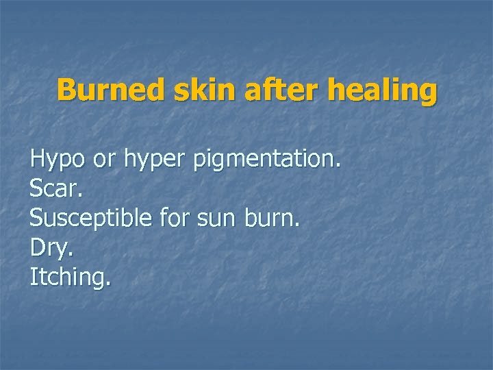  Burned skin after healing Hypo or hyper pigmentation. Scar. Susceptible for sun burn.