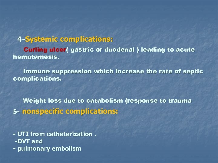  4 -Systemic complications: Curling ulcer( gastric or duodenal ) leading to acute hematamesis.