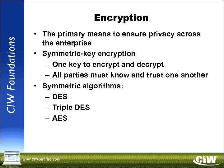 Encryption • The primary means to ensure privacy across the enterprise • Symmetric-key encryption