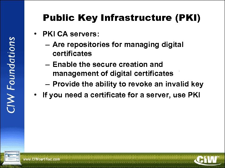 Public Key Infrastructure (PKI) • PKI CA servers: – Are repositories for managing digital