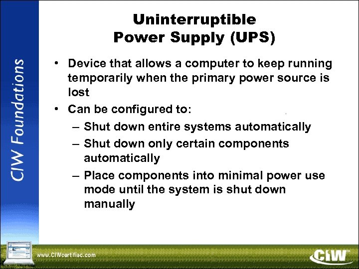 Uninterruptible Power Supply (UPS) • Device that allows a computer to keep running temporarily