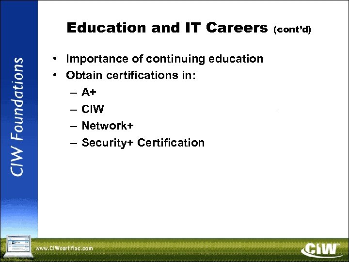 Education and IT Careers • Importance of continuing education • Obtain certifications in: –