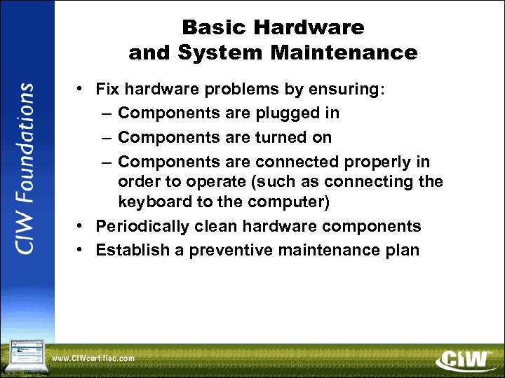 Basic Hardware and System Maintenance • Fix hardware problems by ensuring: – Components are