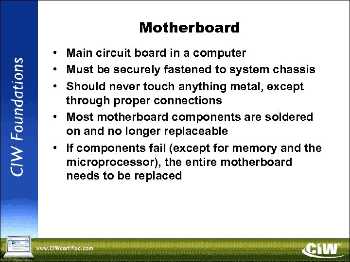 Motherboard • Main circuit board in a computer • Must be securely fastened to
