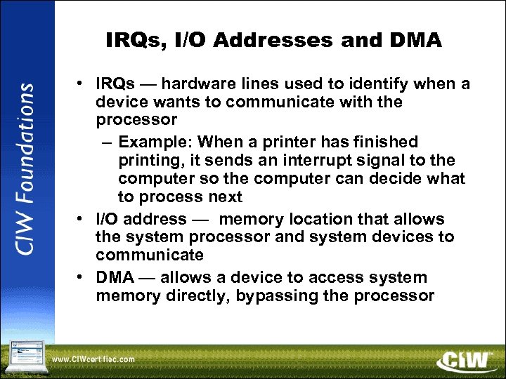 IRQs, I/O Addresses and DMA • IRQs — hardware lines used to identify when