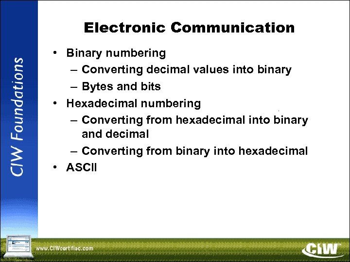 Electronic Communication • Binary numbering – Converting decimal values into binary – Bytes and
