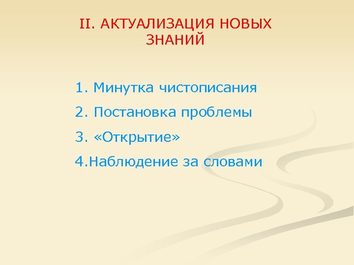II. АКТУАЛИЗАЦИЯ НОВЫХ ЗНАНИЙ 1. Минутка чистописания 2. Постановка проблемы 3. «Открытие» 4. Наблюдение