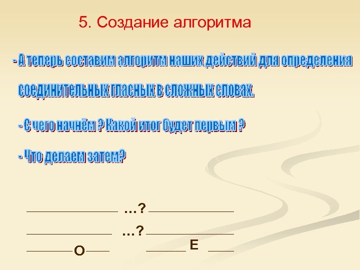 5. Создание алгоритма …? …? О Е 
