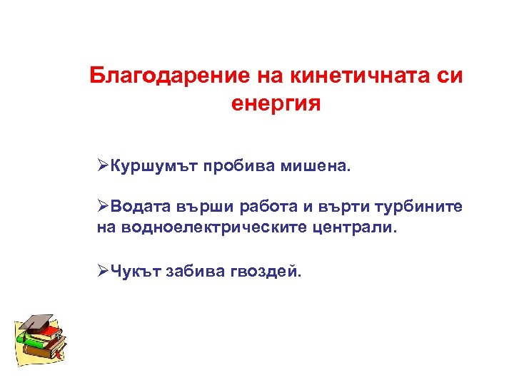 Благодарение на кинетичната си енергия ØКуршумът пробива мишена. ØВодата върши работа и върти турбините
