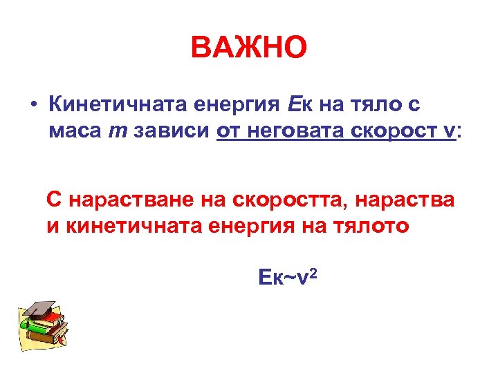 ВАЖНО • Кинетичната енергия Ек на тяло с маса m зависи от неговата скорост