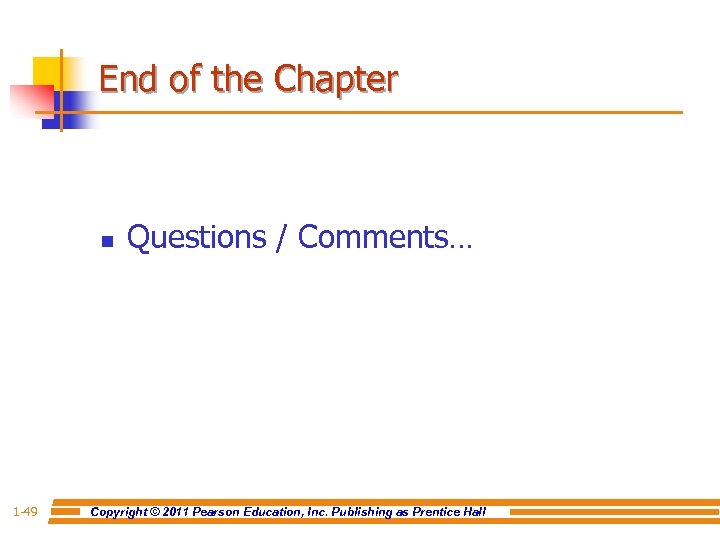 End of the Chapter n 1 -49 Questions / Comments… Copyright © 2011 Pearson