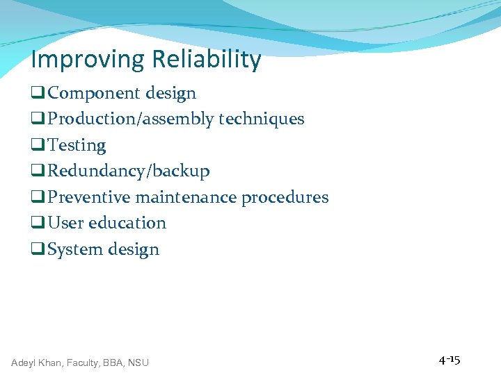 Improving Reliability q Component design q Production/assembly techniques q Testing q Redundancy/backup q Preventive