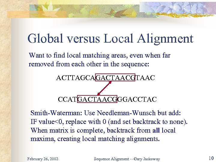 Global versus Local Alignment Want to find local matching areas, even when far removed