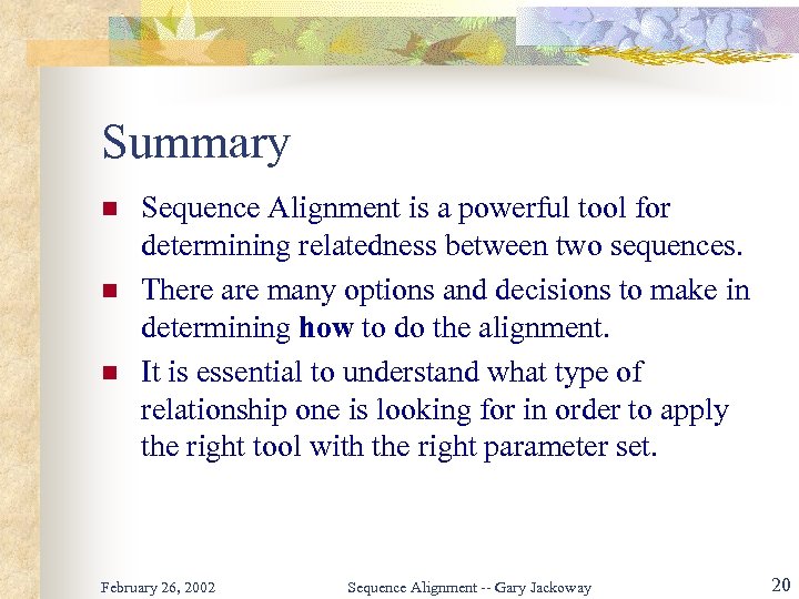 Summary n n n Sequence Alignment is a powerful tool for determining relatedness between