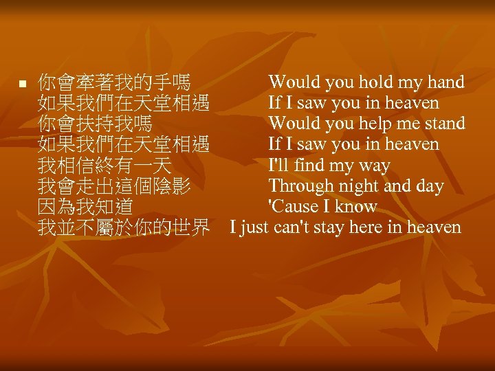 n 你會牽著我的手嗎　　　　Would you hold my hand 如果我們在天堂相遇　　　If I saw you in heaven 你會扶持我嗎　　　　　　Would you