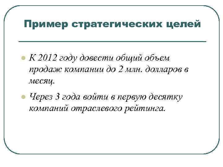Пример стратегических целей l К 2012 году довести общий объем продаж компании до 2