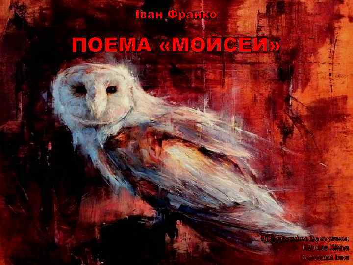 Іван Франко ПОЕМА «МОЙСЕЙ» Презентацію підготували: Перцев Нікіта Колесник Інна 