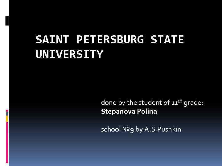 SAINT PETERSBURG STATE UNIVERSITY done by the student of 11 th grade: Stepanova Polina