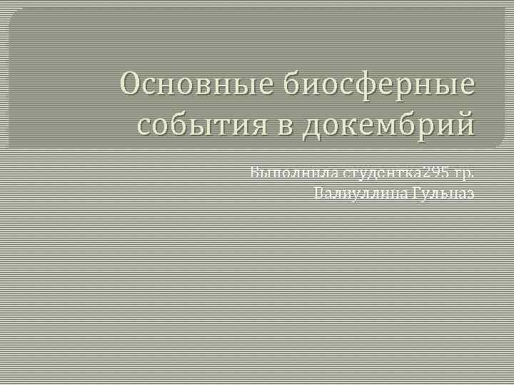 Основные биосферные события в докембрий Выполнила студентка 295 гр. Валиуллина Гульназ 