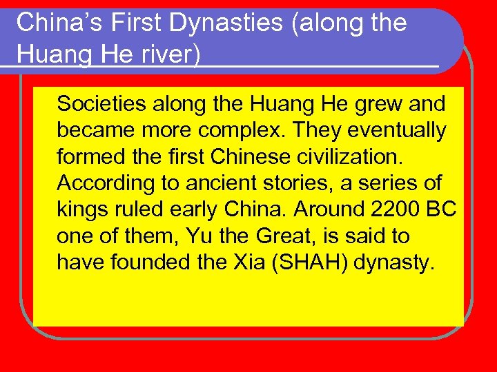 China’s First Dynasties (along the Huang He river) Societies along the Huang He grew