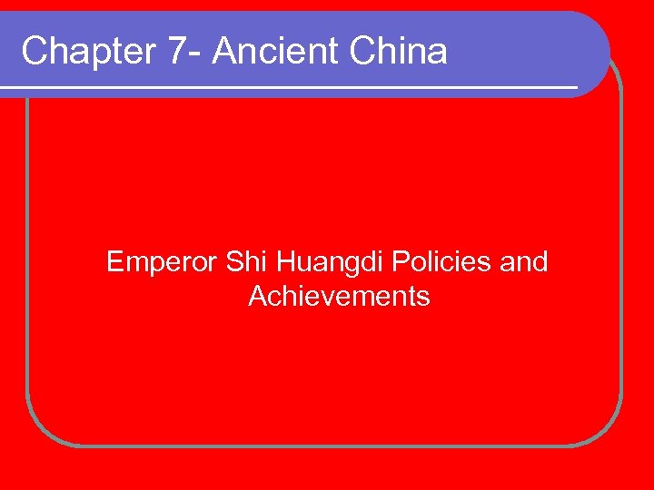 Chapter 7 - Ancient China Emperor Shi Huangdi Policies and Achievements 