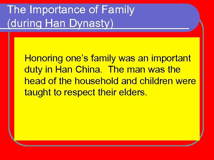 The Importance of Family (during Han Dynasty) Honoring one’s family was an important duty