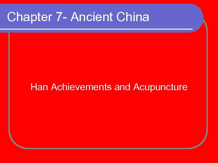 Chapter 7 - Ancient China Han Achievements and Acupuncture 
