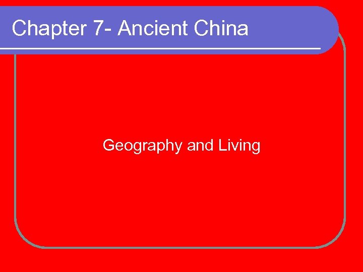 Chapter 7 - Ancient China Geography and Living 