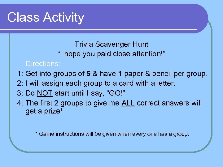 Class Activity Trivia Scavenger Hunt “I hope you paid close attention!” Directions: 1: Get