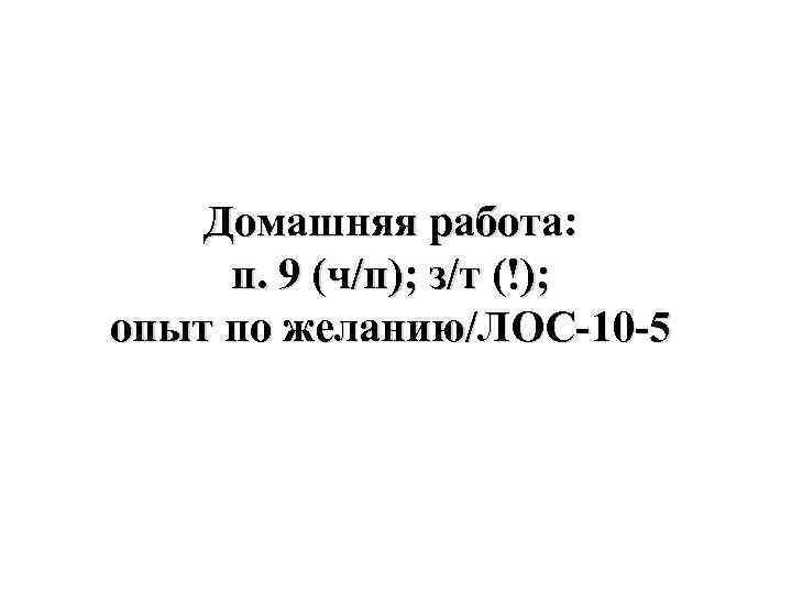 Домашняя работа: п. 9 (ч/п); з/т (!); опыт по желанию/ЛОС-10 -5 