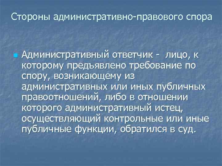 Стороны административно-правового спора n Административный ответчик - лицо, к которому предъявлено требование по спору,