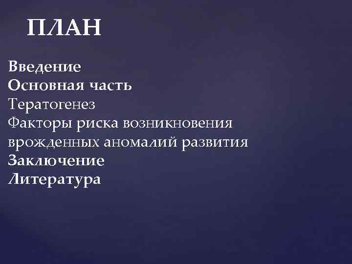 ПЛАН Введение Основная часть Тератогенез Факторы риска возникновения врожденных аномалий развития Заключение Литература 
