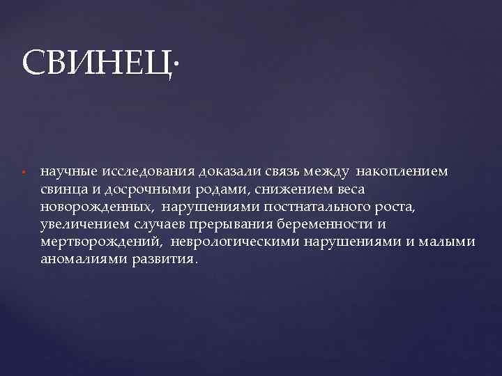 СВИНЕЦ· научные исследования доказали связь между накоплением свинца и досрочными родами, снижением веса новорожденных,