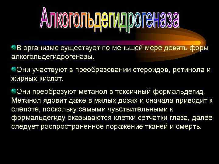 В организме существует по меньшей мере девять форм алкогольдегидрогеназы. Они участвуют в преобразовании стероидов,