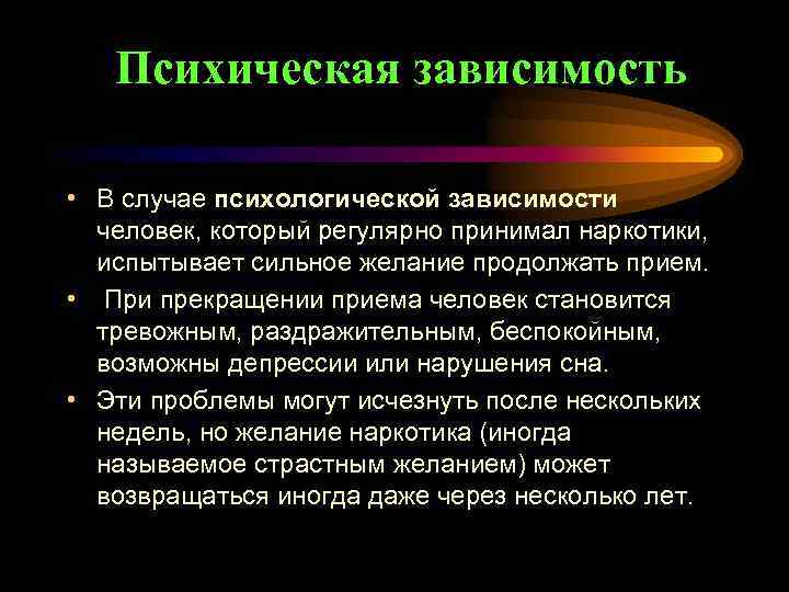 Психическая зависимость • В случае психологической зависимости человек, который регулярно принимал наркотики, испытывает сильное