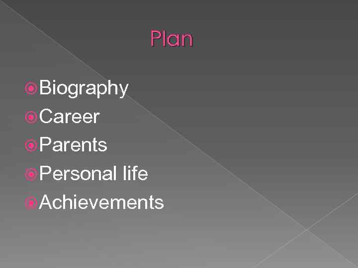 Plan Biography Сareer Parents Personal life Achievements 