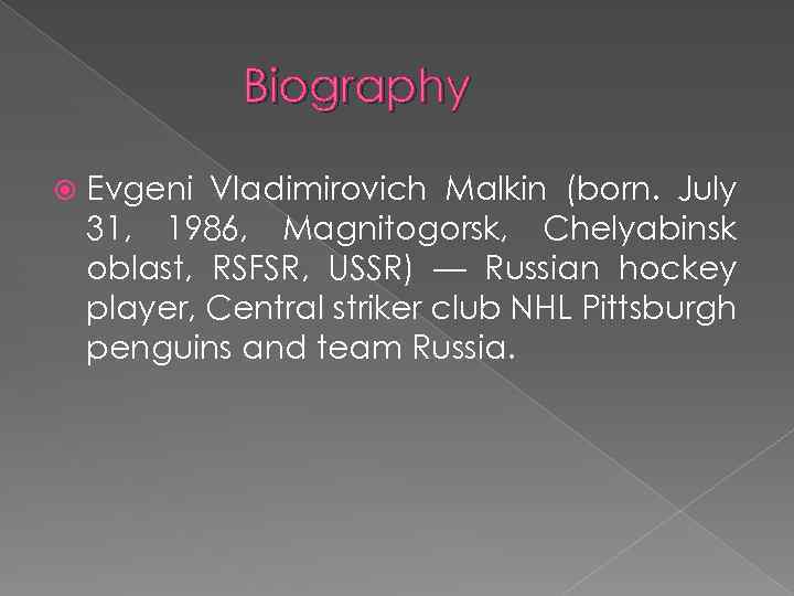 Biography Evgeni Vladimirovich Malkin (born. July 31, 1986, Magnitogorsk, Chelyabinsk oblast, RSFSR, USSR) —