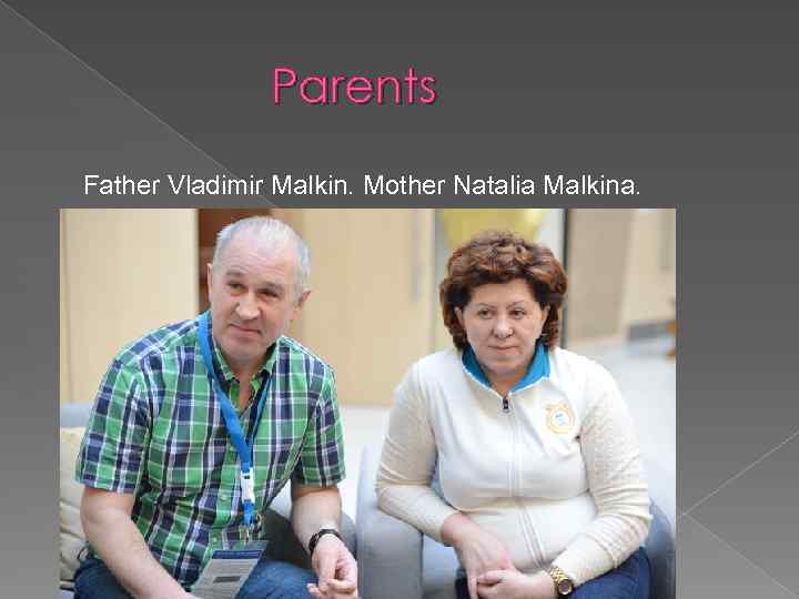 Parents Father Vladimir Malkin. Mother Natalia Malkina. 