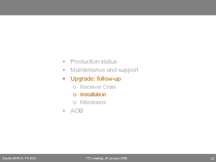 § Production status § Maintenance and support § Upgrade: follow-up o Receiver Crate o