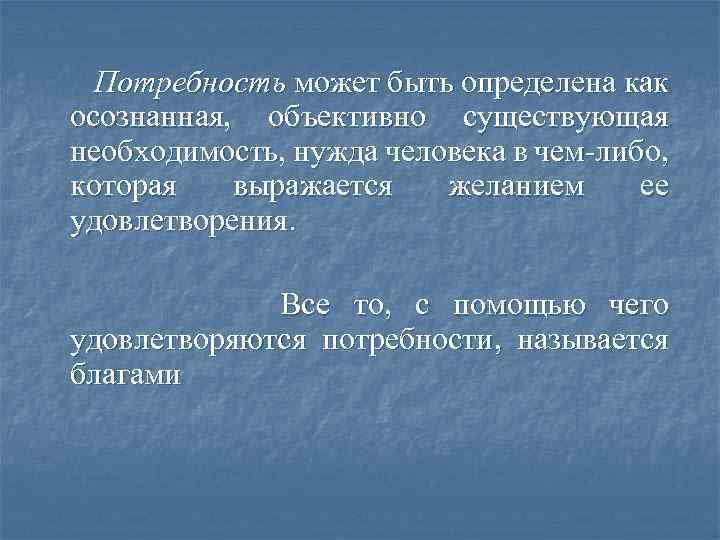 Потребность может быть определена как осознанная, объективно существующая необходимость, нужда человека в чем-либо, которая