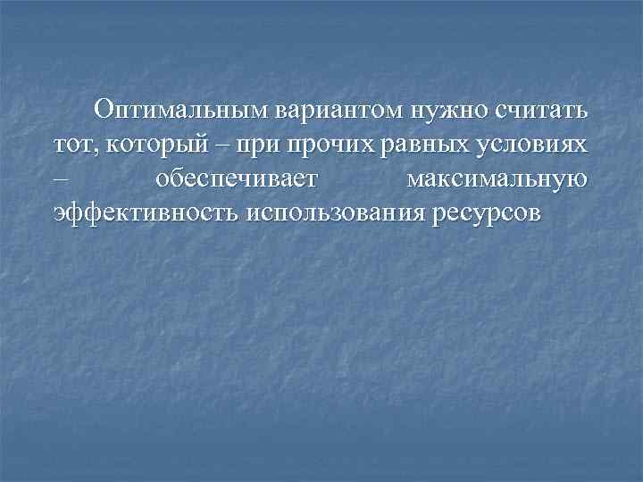 Оптимальным вариантом нужно считать тот, который – при прочих равных условиях – обеспечивает максимальную