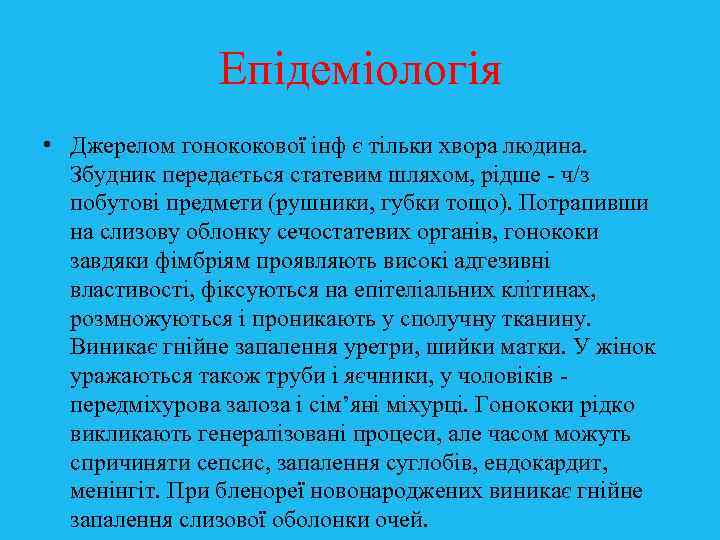 Епідеміологія • Джерелом гонококової інф є тільки хвора людина. Збудник передається статевим шляхом, рідше