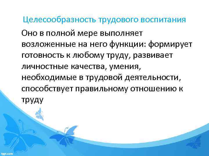 Целесообразность трудового воспитания Оно в полной мере выполняет возложенные на него функции: формирует готовность