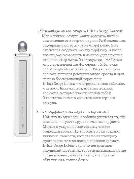 1. Что побудило вас создать L’Eau Serge Lutens? Мне хотелось создать «анти-аромат» , ноты