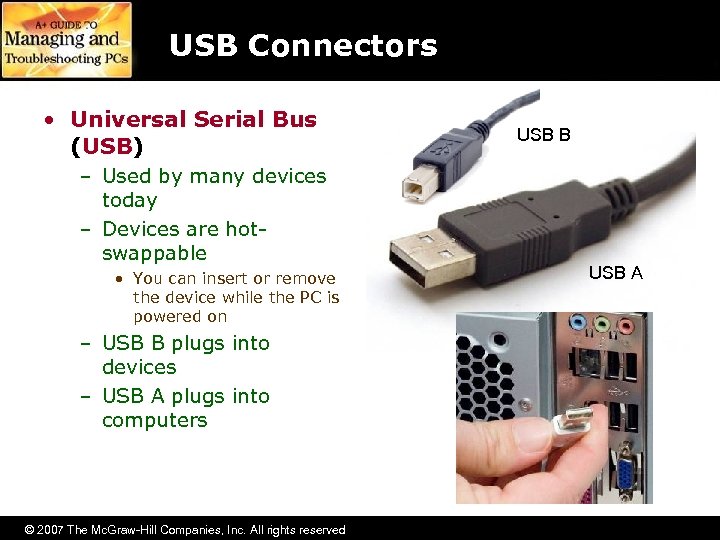 USB Connectors • Universal Serial Bus (USB) – Used by many devices today –