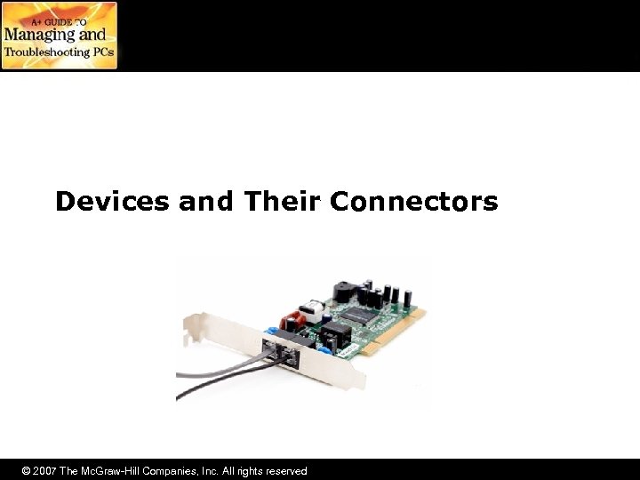 Devices and Their Connectors © 2007 The Mc. Graw-Hill Companies, Inc. All rights reserved