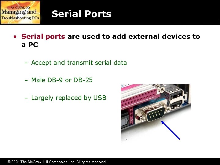 Serial Ports • Serial ports are used to add external devices to a PC