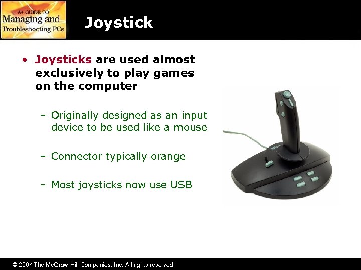 Joystick • Joysticks are used almost exclusively to play games on the computer –